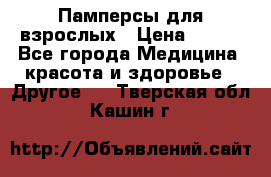 Памперсы для взрослых › Цена ­ 500 - Все города Медицина, красота и здоровье » Другое   . Тверская обл.,Кашин г.